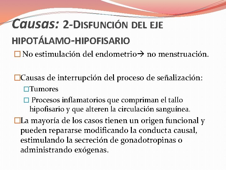 Causas: 2 -DISFUNCIÓN DEL EJE HIPOTÁLAMO-HIPOFISARIO � No estimulación del endometrio no menstruación. �Causas