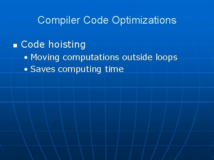 Compiler Code Optimizations n Code hoisting • Moving computations outside loops • Saves computing
