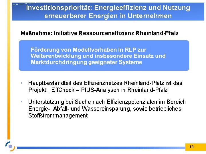 Investitionspriorität: Energieeffizienz und Nutzung erneuerbarer Energien in Unternehmen Maßnahme: Initiative Ressourceneffizienz Rheinland-Pfalz • Hauptbestandteil