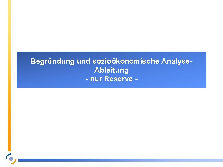 Begründung und sozioökonomische Analyse. Ableitung - nur Reserve - 