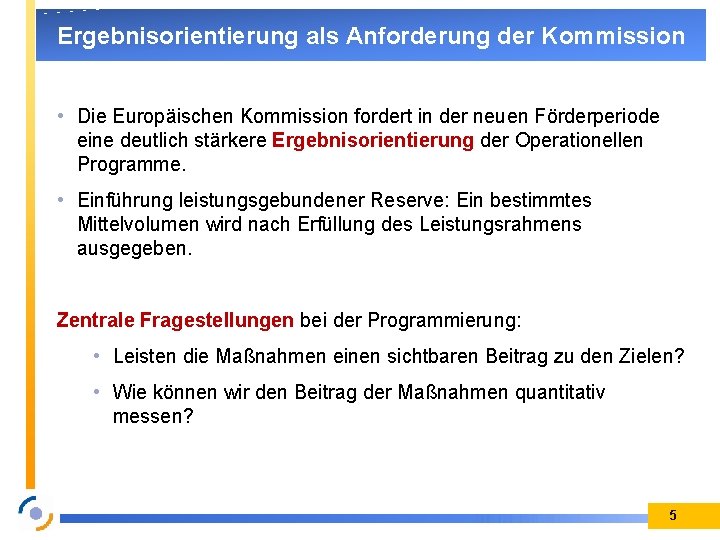 Ergebnisorientierung als Anforderung der Kommission • Die Europäischen Kommission fordert in der neuen Förderperiode