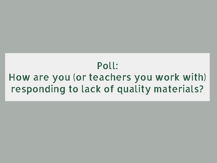 Poll: How are you (or teachers you work with) responding to lack of quality