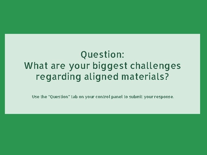 Question: What are your biggest challenges regarding aligned materials? Use the “Question” tab on
