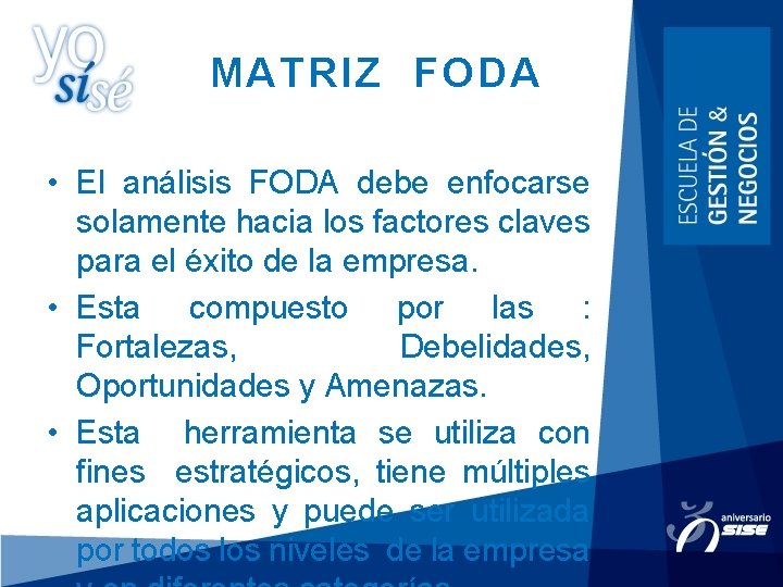 MATRIZ FODA • El análisis FODA debe enfocarse solamente hacia los factores claves para