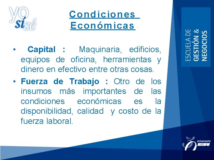 Condiciones Económicas • Capital : Maquinaria, edificios, equipos de oficina, herramientas y dinero en