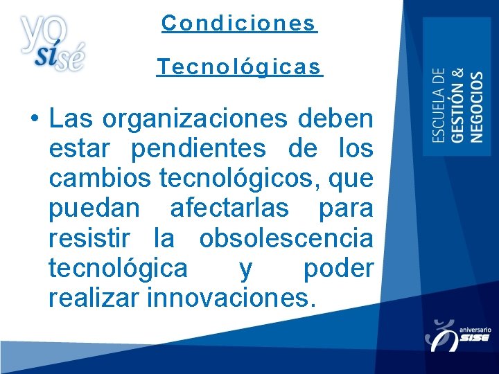 Condiciones Tecnológicas • Las organizaciones deben estar pendientes de los cambios tecnológicos, que puedan