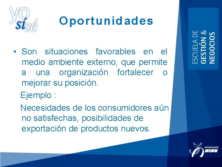 Oportunidades • Son situaciones favorables en el medio ambiente externo, que permite a una