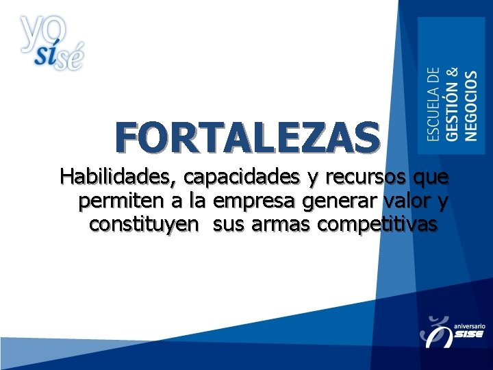 FORTALEZAS Habilidades, capacidades y recursos que permiten a la empresa generar valor y constituyen