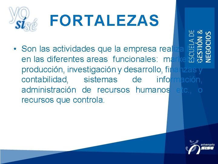 FORTALEZAS • Son las actividades que la empresa realiza bien en las diferentes areas