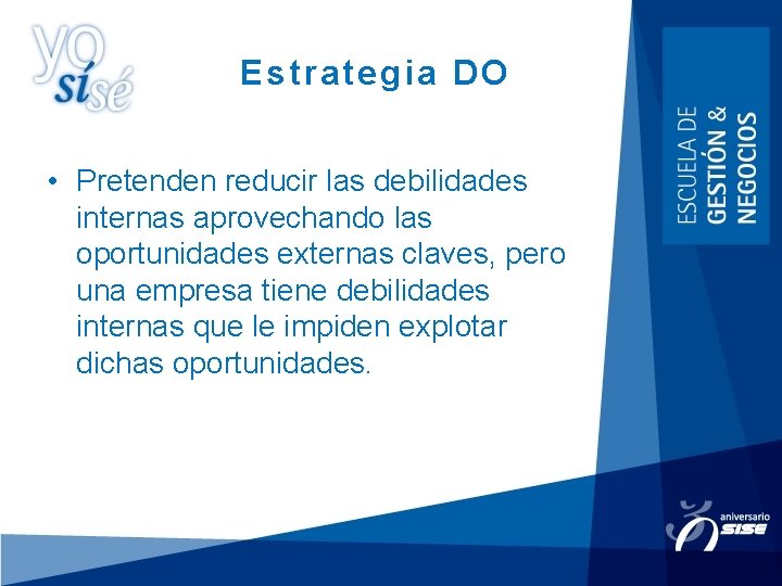 Estrategia DO • Pretenden reducir las debilidades internas aprovechando las oportunidades externas claves, pero