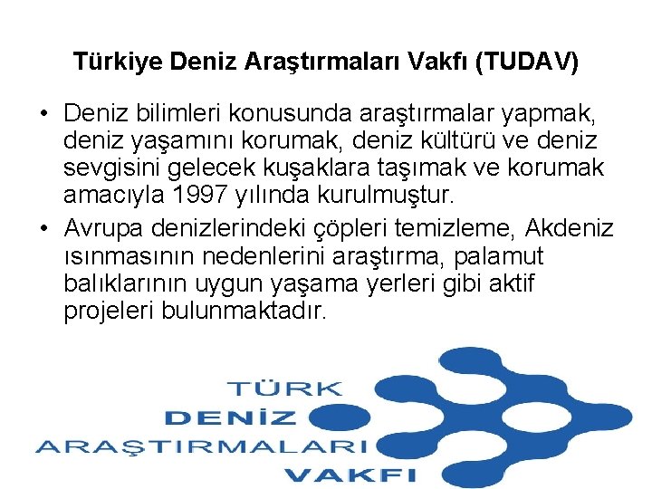 Türkiye Deniz Araştırmaları Vakfı (TUDAV) • Deniz bilimleri konusunda araştırmalar yapmak, deniz yaşamını korumak,
