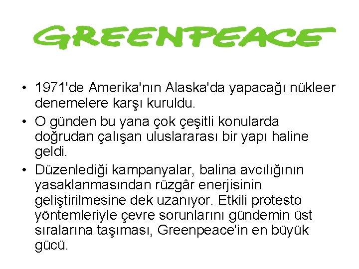 GREENPEACE • 1971'de Amerika'nın Alaska'da yapacağı nükleer denemelere karşı kuruldu. • O günden bu