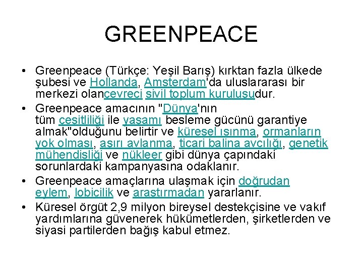 GREENPEACE • Greenpeace (Türkçe: Yeşil Barış) kırktan fazla ülkede şubesi ve Hollanda, Amsterdam'da uluslararası