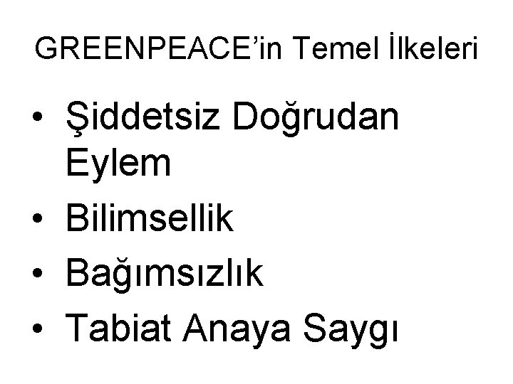 GREENPEACE’in Temel İlkeleri • Şiddetsiz Doğrudan Eylem • Bilimsellik • Bağımsızlık • Tabiat Anaya