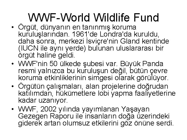 WWF-World Wildlife Fund • Örgüt, dünyanın en tanınmış koruma kuruluşlarından. 1961'de Londra'da kuruldu, daha