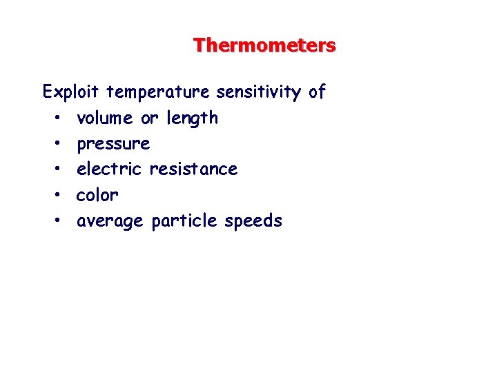 Thermometers Exploit temperature sensitivity of • volume or length • pressure • electric resistance