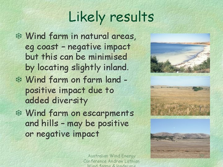 Likely results T Wind farm in natural areas, eg coast – negative impact but