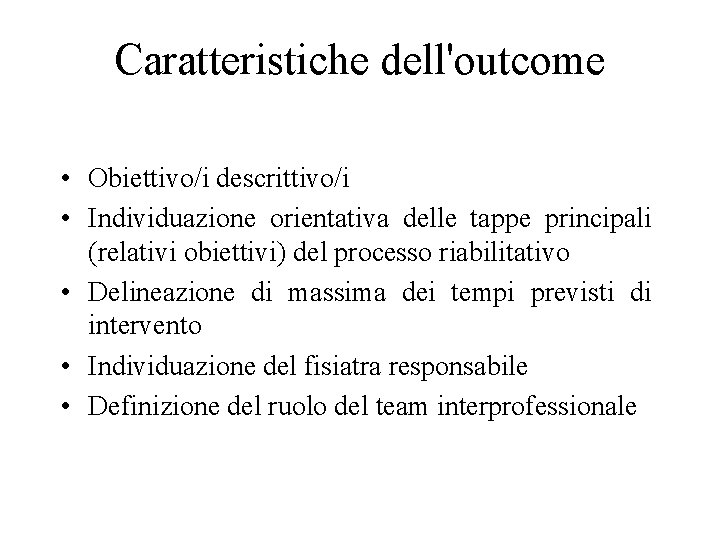 Caratteristiche dell'outcome • Obiettivo/i descrittivo/i • Individuazione orientativa delle tappe principali (relativi obiettivi) del