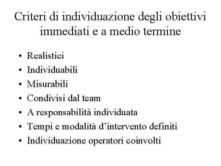 Criteri di individuazione degli obiettivi immediati e a medio termine • • Realistici Individuabili