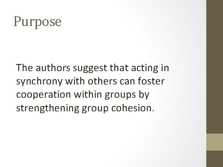 Purpose The authors suggest that acting in synchrony with others can foster cooperation within