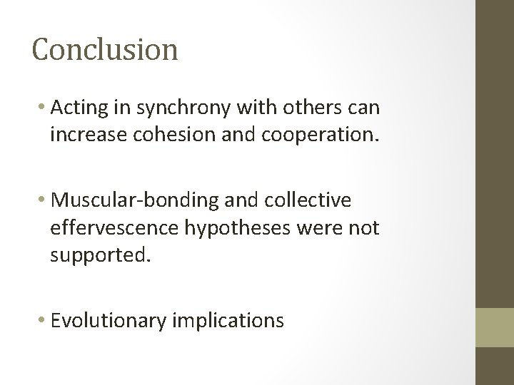 Conclusion • Acting in synchrony with others can increase cohesion and cooperation. • Muscular-bonding