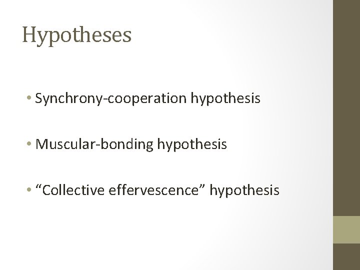 Hypotheses • Synchrony-cooperation hypothesis • Muscular-bonding hypothesis • “Collective effervescence” hypothesis 