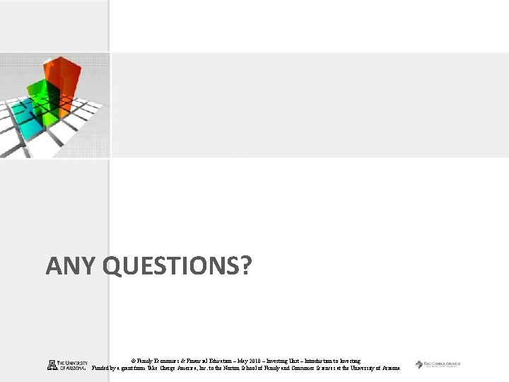ANY QUESTIONS? © Family Economics & Financial Education – May 2010 – Investing Unit