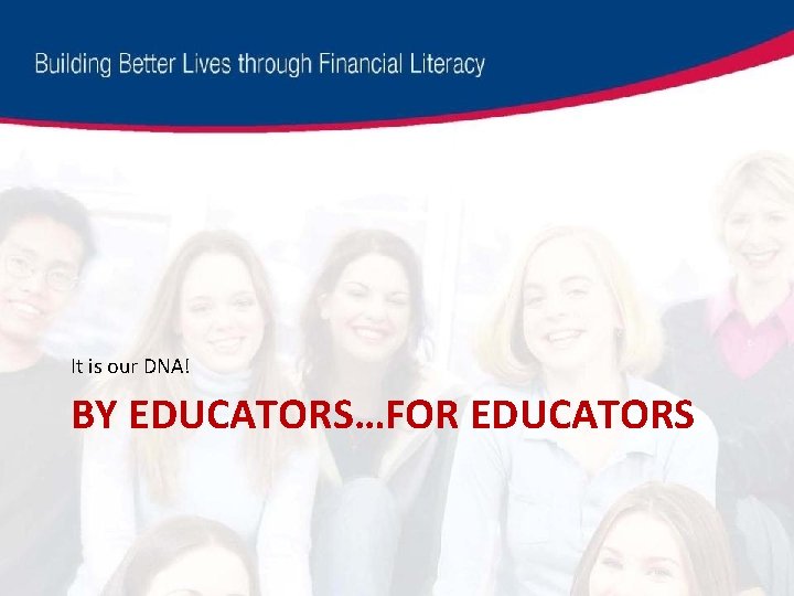 It is our DNA! BY EDUCATORS…FOR EDUCATORS 