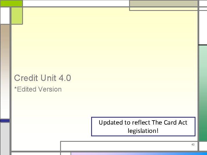 Credit Unit 4. 0 *Edited Version Updated to reflect The Card Act legislation! 40