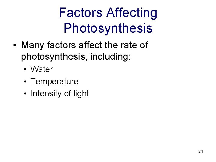 Factors Affecting Photosynthesis • Many factors affect the rate of photosynthesis, including: • Water Factors Affecting Photosynthesis • Many factors affect the rate of photosynthesis, including: • Water