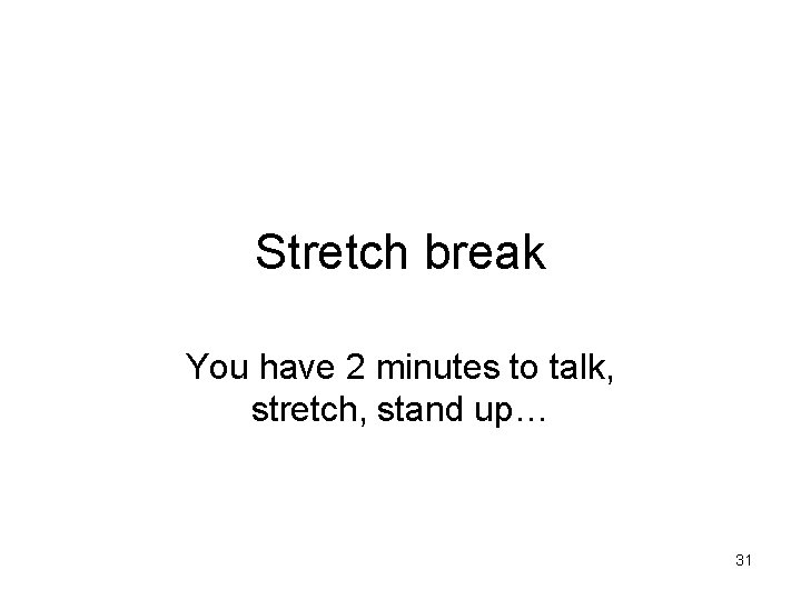 Stretch break You have 2 minutes to talk, stretch, stand up… 31 Stretch break You have 2 minutes to talk, stretch, stand up… 31