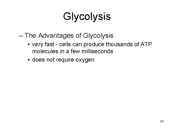 Glycolysis – The Advantages of Glycolysis • very fast - cells can produce thousands Glycolysis – The Advantages of Glycolysis • very fast - cells can produce thousands