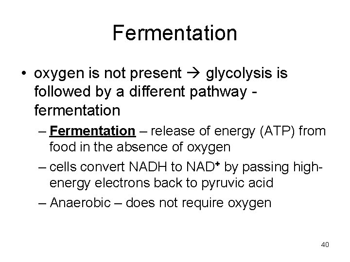 Fermentation • oxygen is not present glycolysis is followed by a different pathway fermentation Fermentation • oxygen is not present glycolysis is followed by a different pathway fermentation