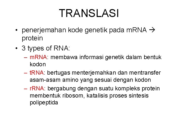 TRANSLASI • penerjemahan kode genetik pada m. RNA protein • 3 types of RNA: