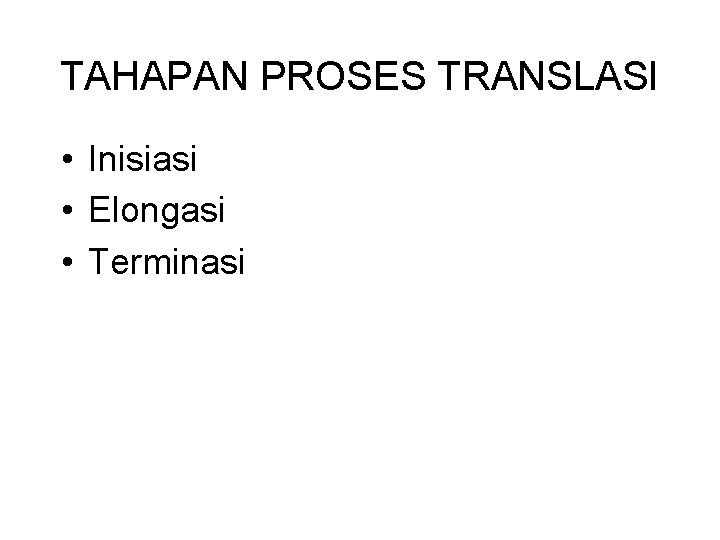 TAHAPAN PROSES TRANSLASI • Inisiasi • Elongasi • Terminasi 