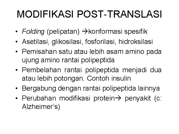 MODIFIKASI POST-TRANSLASI • Folding (pelipatan) konformasi spesifik • Asetilasi, glikosilasi, fosforilasi, hidroksilasi • Pemisahan