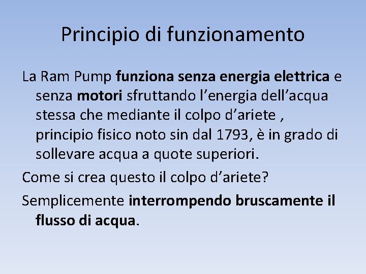 Principio di funzionamento La Ram Pump funziona senza energia elettrica e senza motori sfruttando