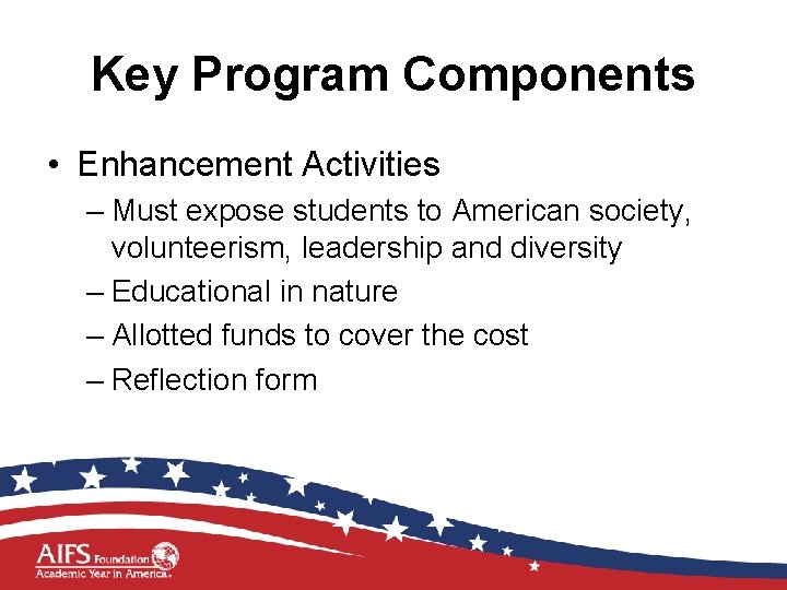 Key Program Components • Enhancement Activities – Must expose students to American society, volunteerism,