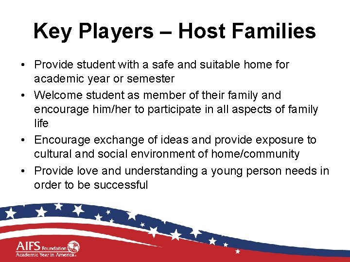 Key Players – Host Families • Provide student with a safe and suitable home