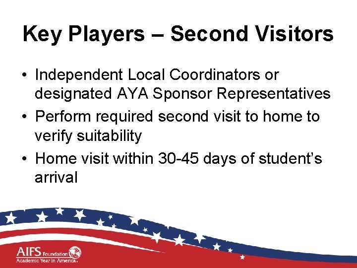 Key Players – Second Visitors • Independent Local Coordinators or designated AYA Sponsor Representatives