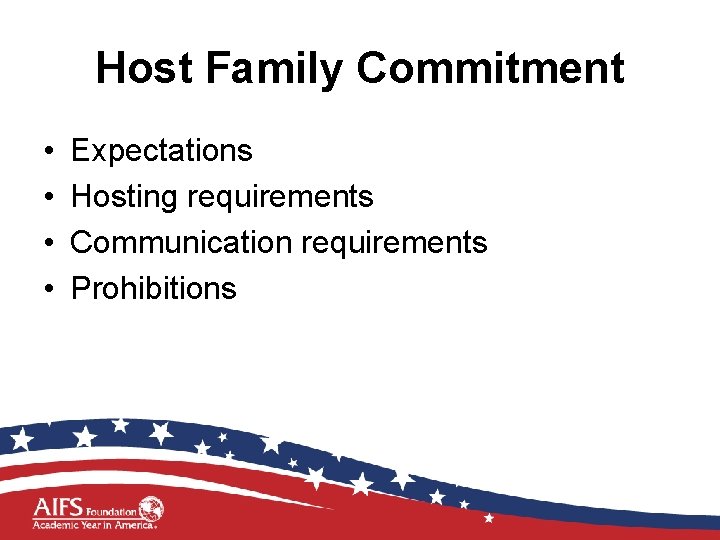 Host Family Commitment • • Expectations Hosting requirements Communication requirements Prohibitions 