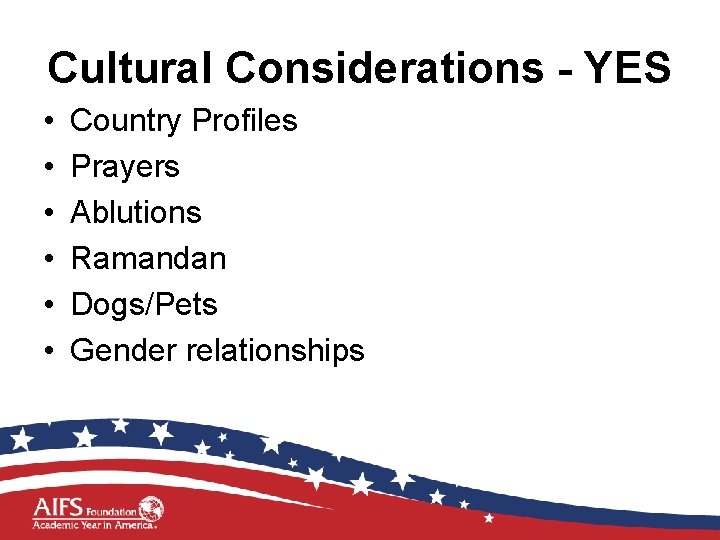 Cultural Considerations - YES • • • Country Profiles Prayers Ablutions Ramandan Dogs/Pets Gender