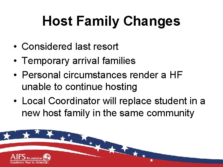 Host Family Changes • Considered last resort • Temporary arrival families • Personal circumstances