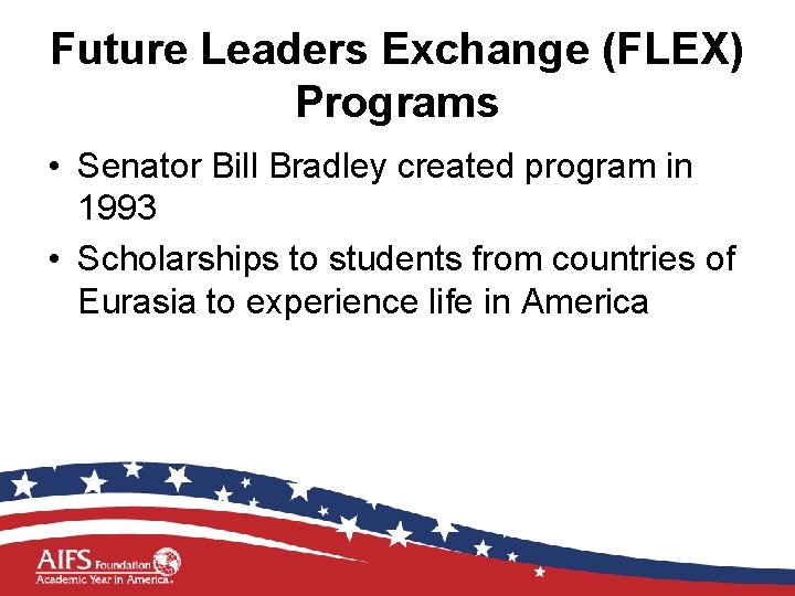 Future Leaders Exchange (FLEX) Programs • Senator Bill Bradley created program in 1993 •