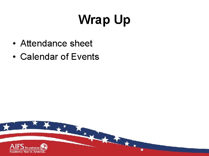 Wrap Up • Attendance sheet • Calendar of Events 