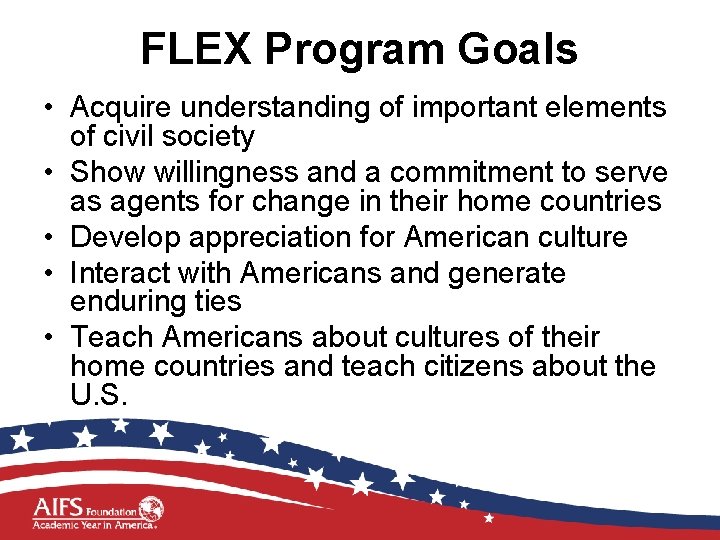 FLEX Program Goals • Acquire understanding of important elements of civil society • Show