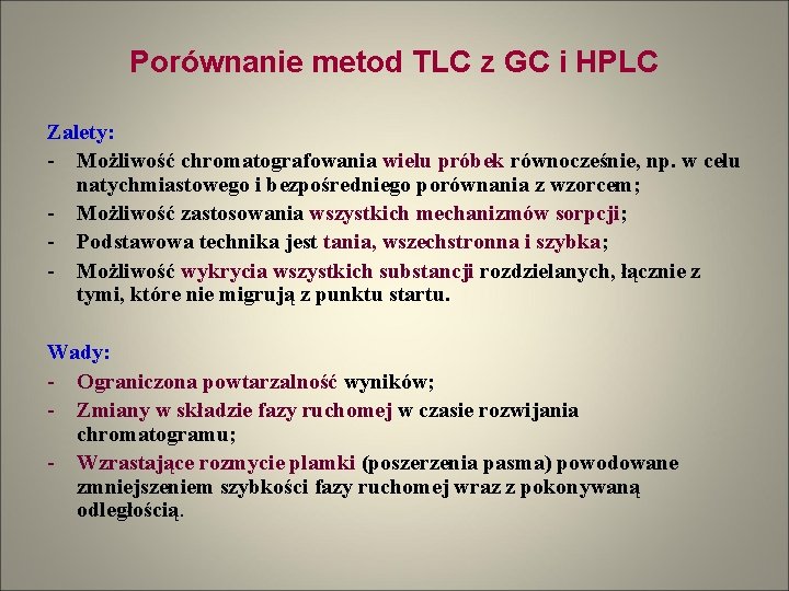 Porównanie metod TLC z GC i HPLC Zalety: - Możliwość chromatografowania wielu próbek równocześnie,