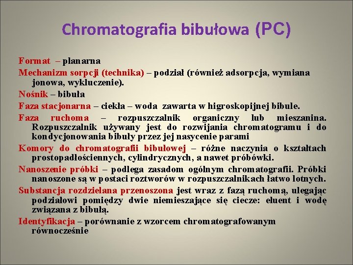 Chromatografia bibułowa (PC) Format – planarna Mechanizm sorpcji (technika) – podział (również adsorpcja, wymiana