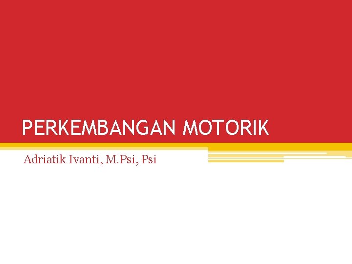 PERKEMBANGAN MOTORIK Adriatik Ivanti, M. Psi, Psi 