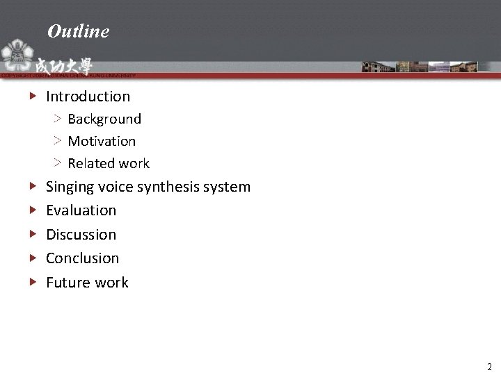 Outline Introduction Background Motivation Related work Singing voice synthesis system Evaluation Discussion Conclusion Future